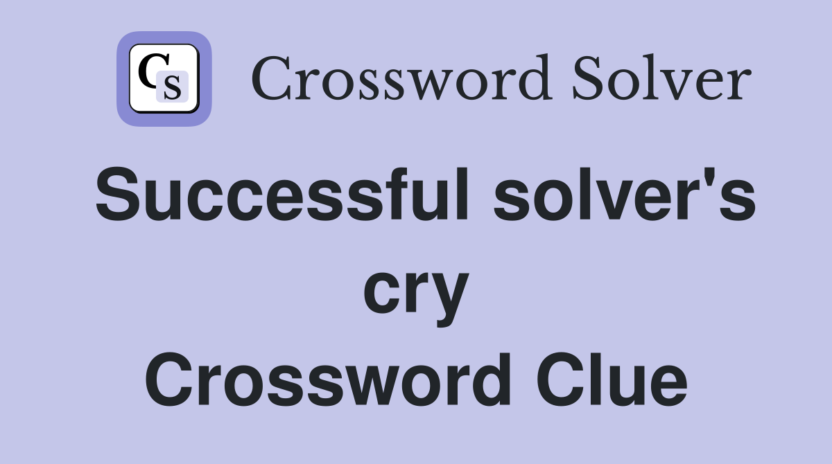 Successful solver's cry Crossword Clue