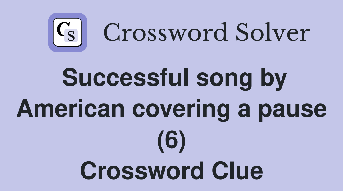 Successful song by American covering a pause (6) Crossword Clue