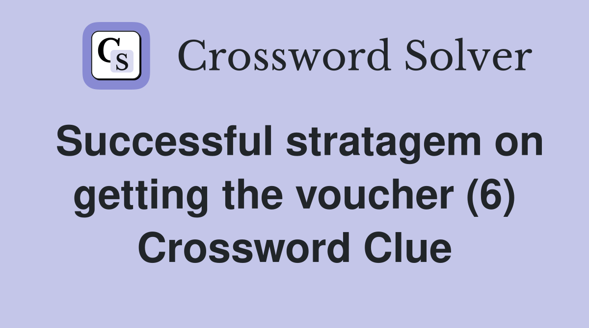 Successful stratagem on getting the voucher (6) Crossword Clue