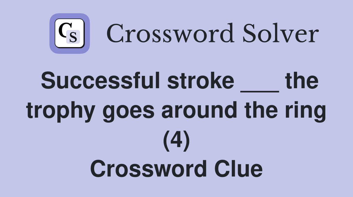 Successful stroke ___ the trophy goes around the ring (4) Crossword Clue
