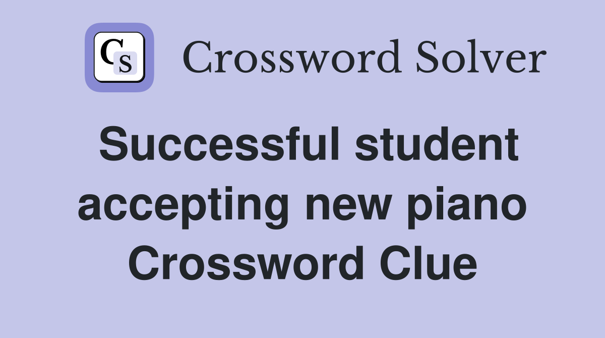 Successful student accepting new piano Crossword Clue