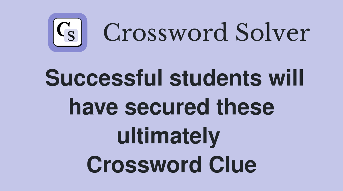 Successful students will have secured these ultimately  Crossword Clue