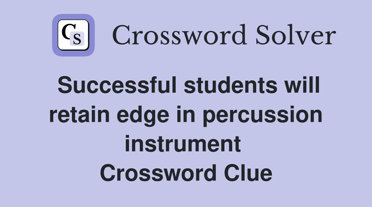 Successful students will retain edge in percussion instrument  Crossword Clue