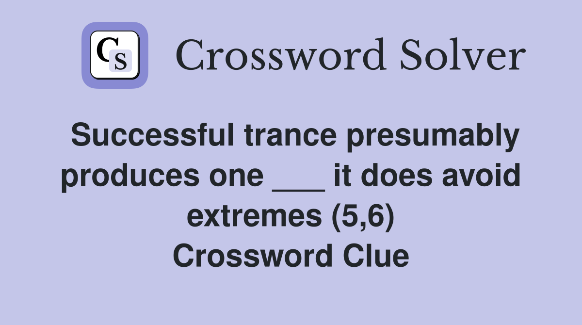 Successful trance presumably produces one ___ it does avoid extremes (5,6) Crossword Clue