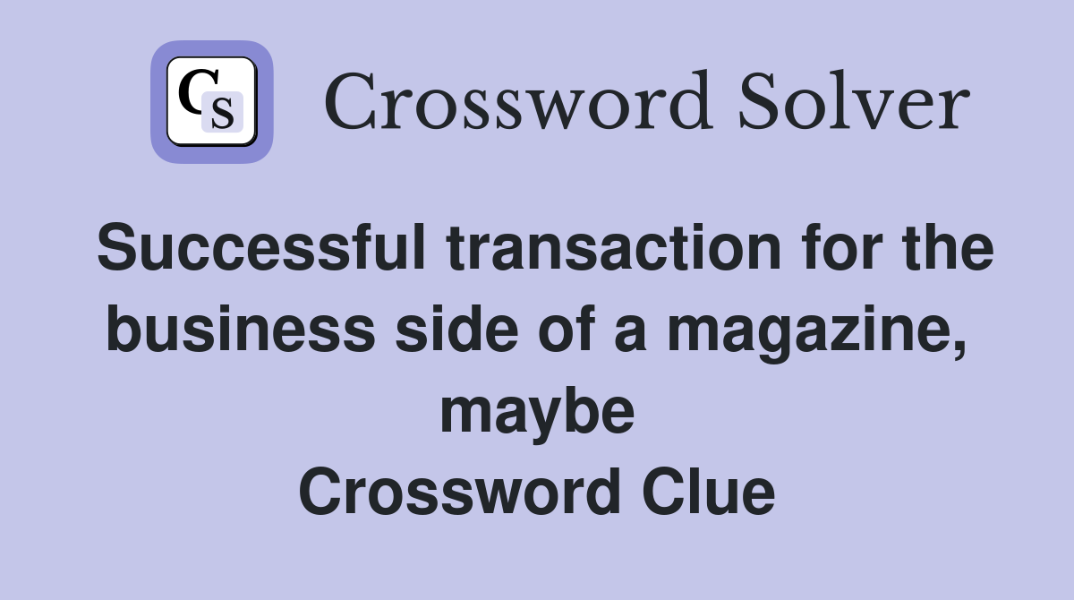 Successful transaction for the business side of a magazine, maybe Crossword Clue