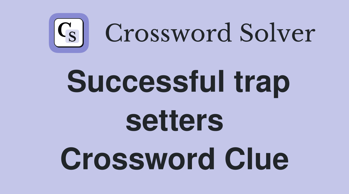 Successful trap setters Crossword Clue