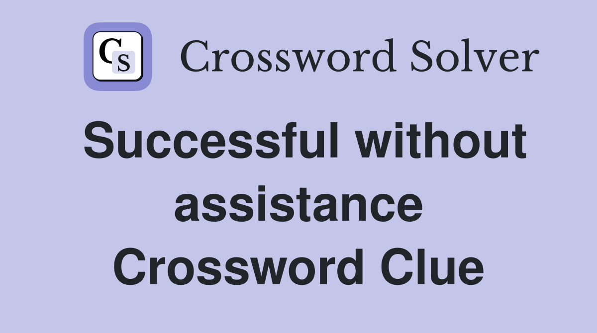 Successful without assistance Crossword Clue