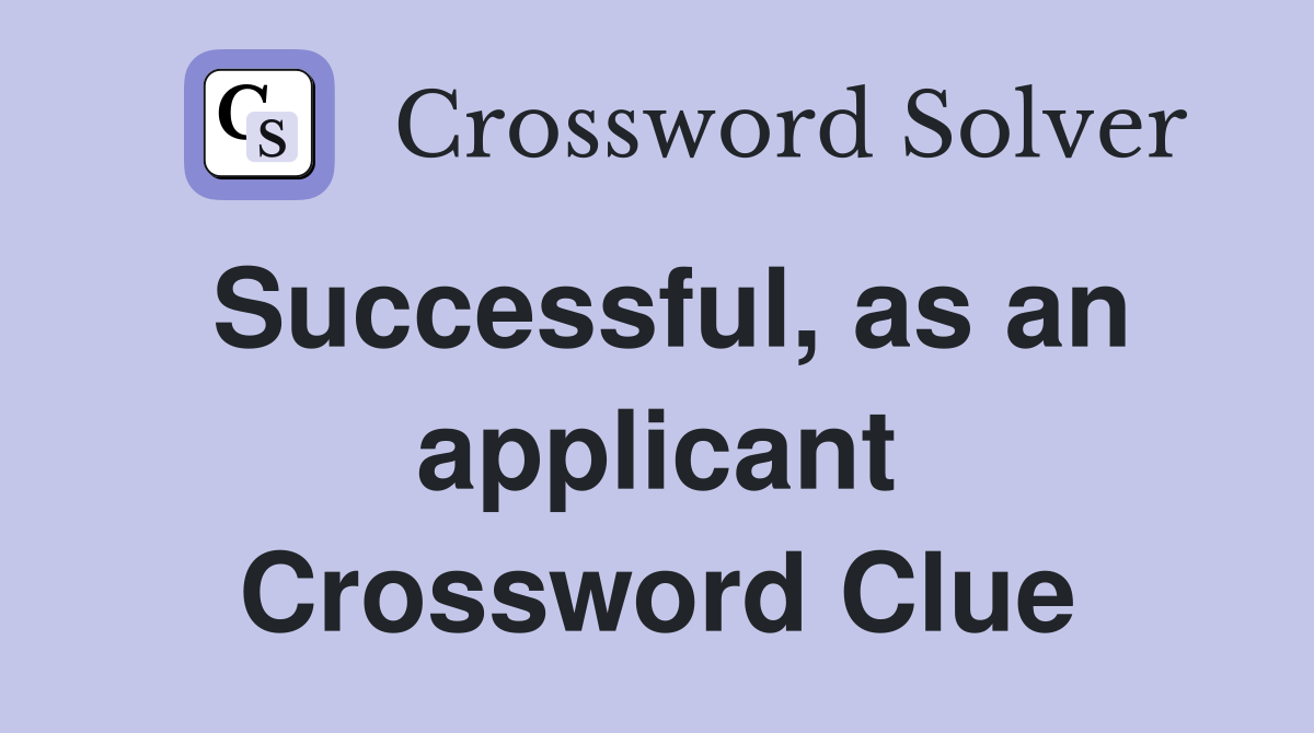 Successful, as an applicant Crossword Clue