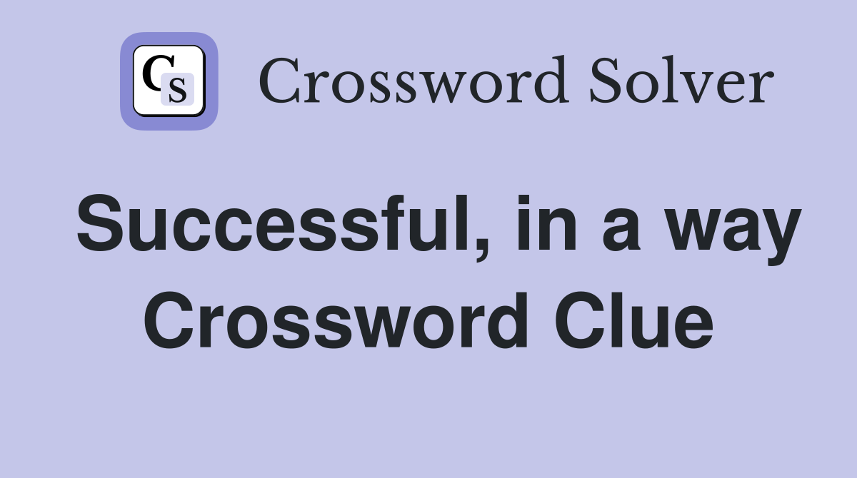 Successful, in a way Crossword Clue