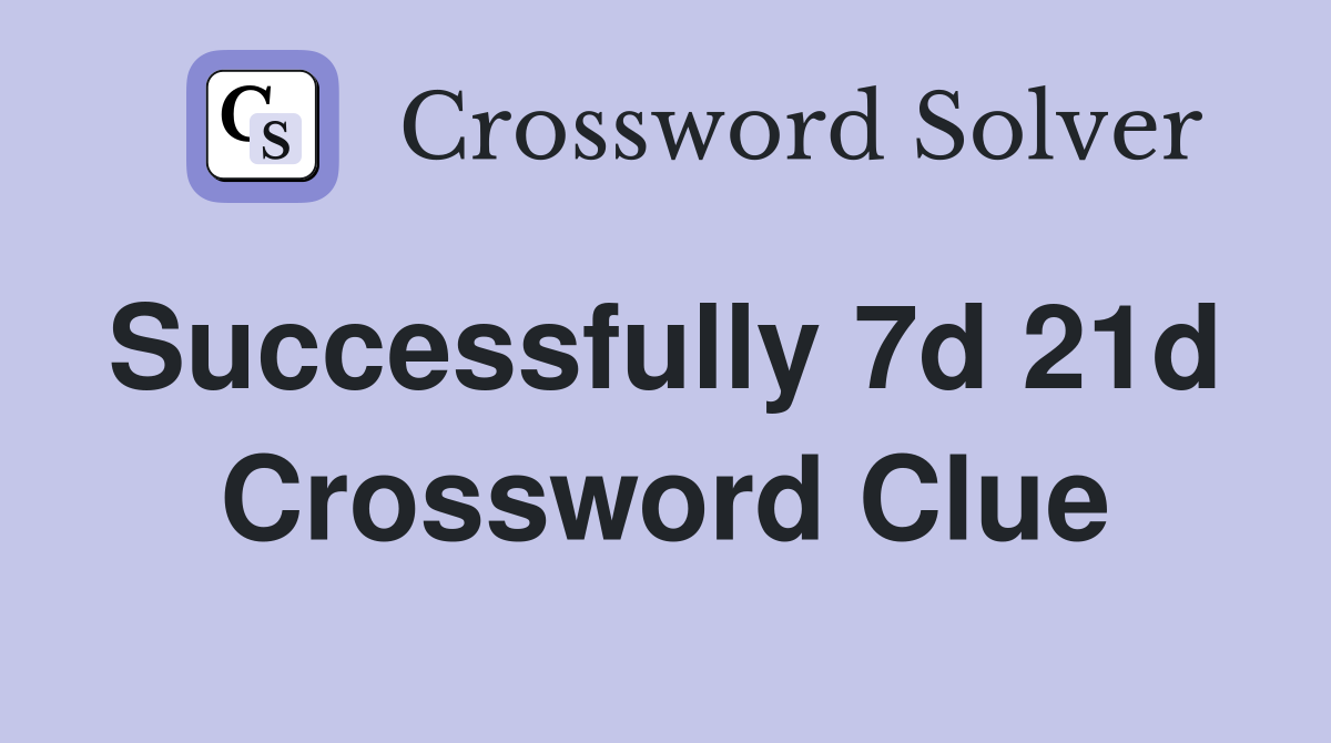 Successfully 7d 21d  Crossword Clue
