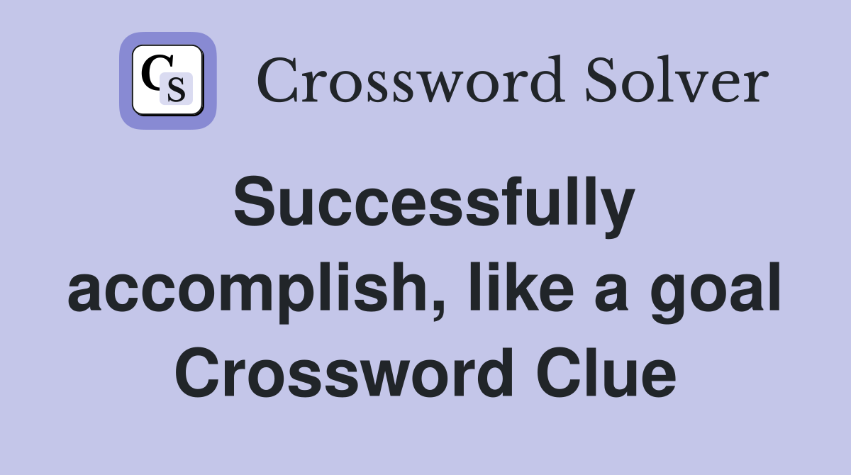 Successfully accomplish, like a goal Crossword Clue