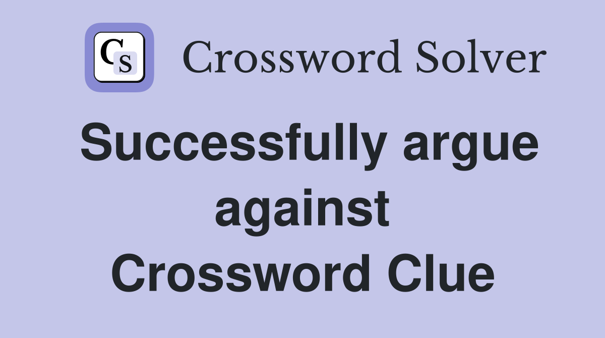 Successfully argue against Crossword Clue