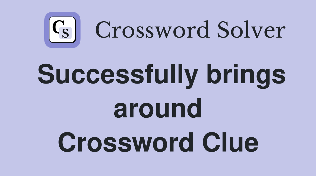 Successfully brings around Crossword Clue