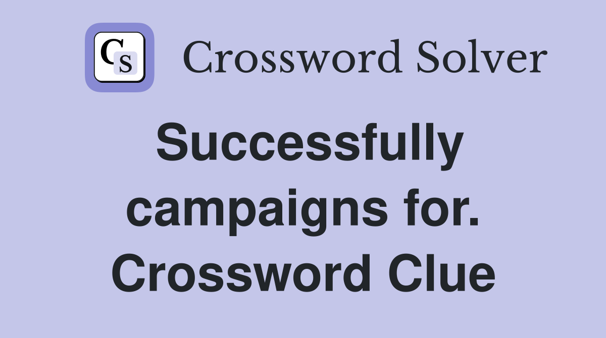 Successfully campaigns for. Crossword Clue