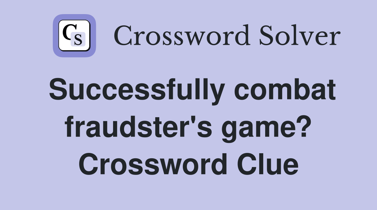 Successfully combat fraudster's game? Crossword Clue
