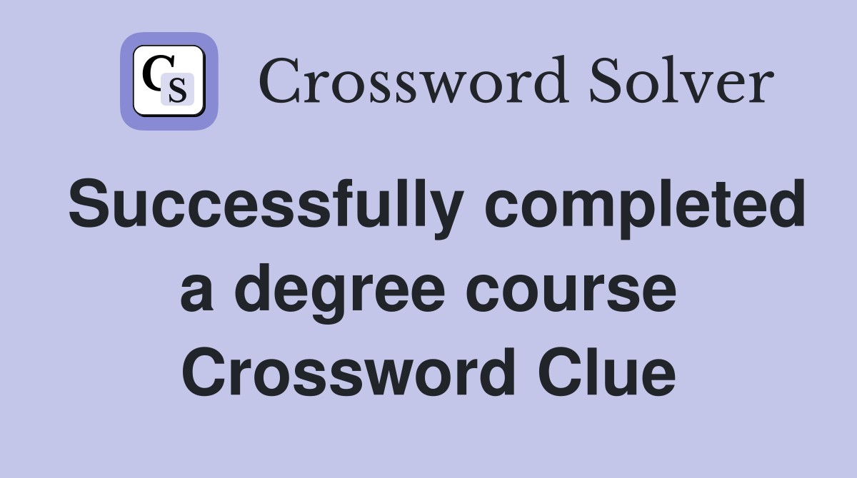 Successfully completed a degree course Crossword Clue