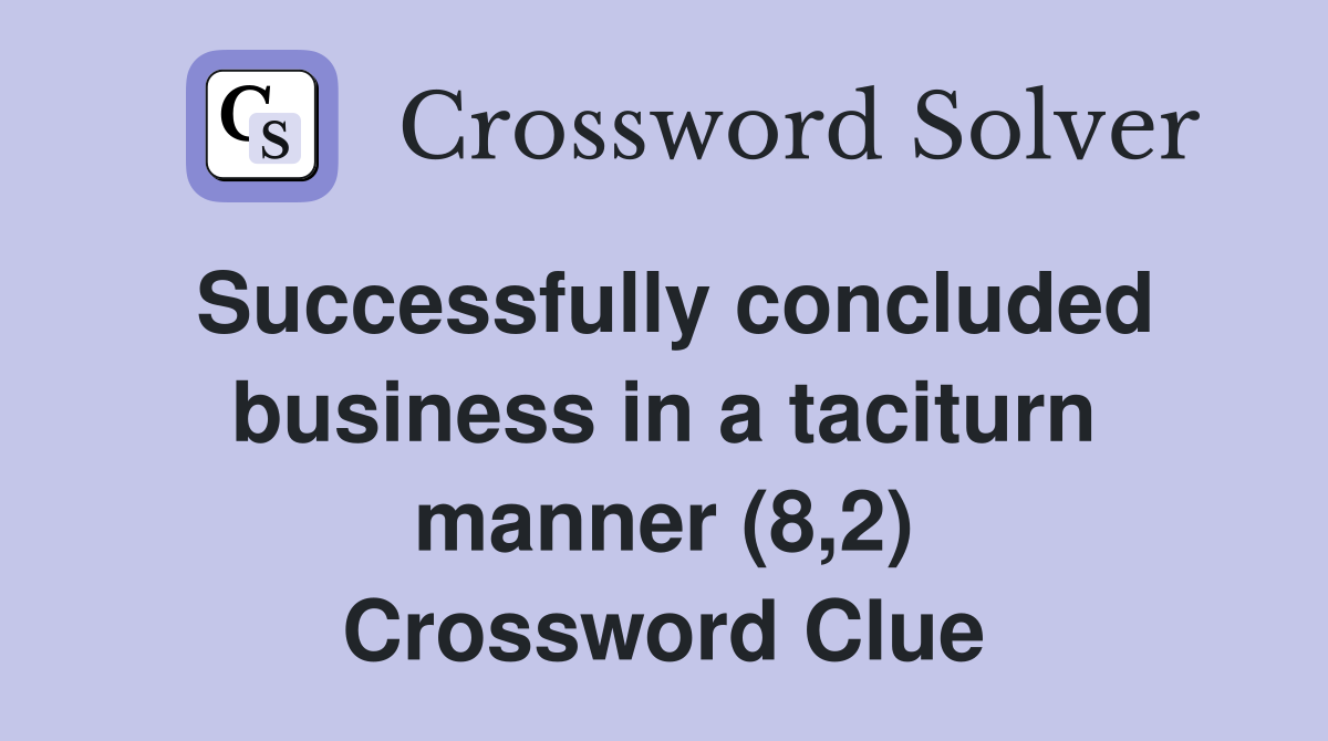 Successfully concluded business in a taciturn manner (8,2) Crossword Clue