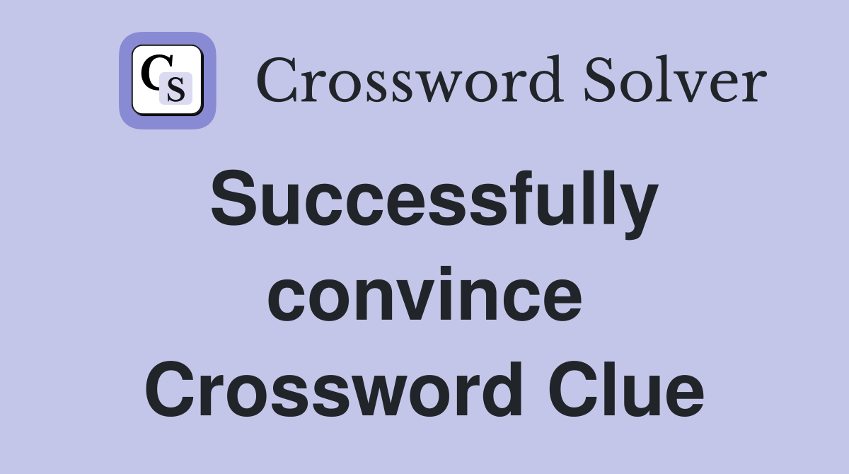 Successfully convince Crossword Clue