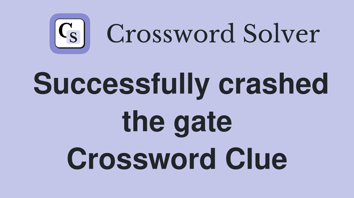 Successfully crashed the gate Crossword Clue