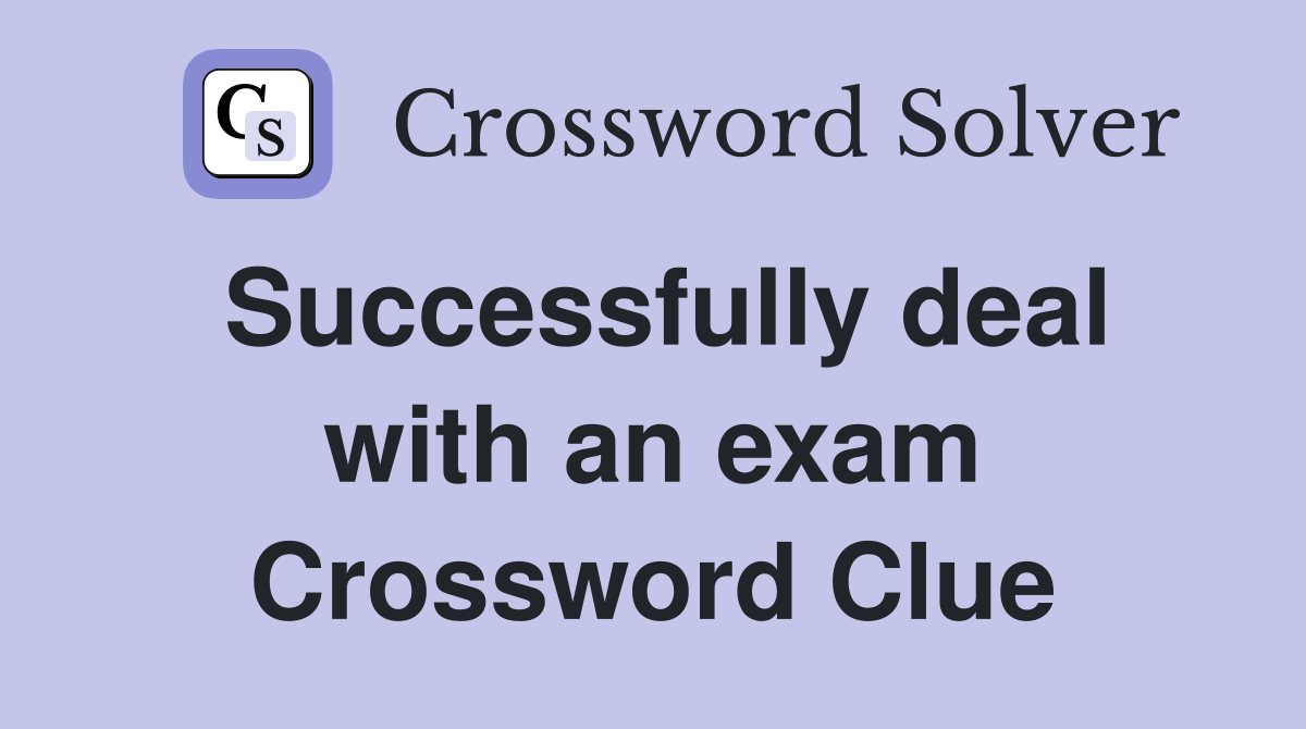 Successfully deal with an exam Crossword Clue