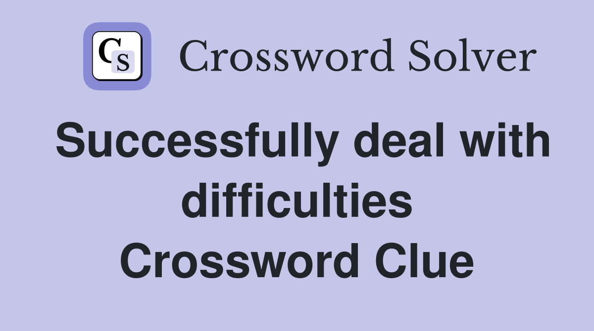Successfully deal with difficulties Crossword Clue