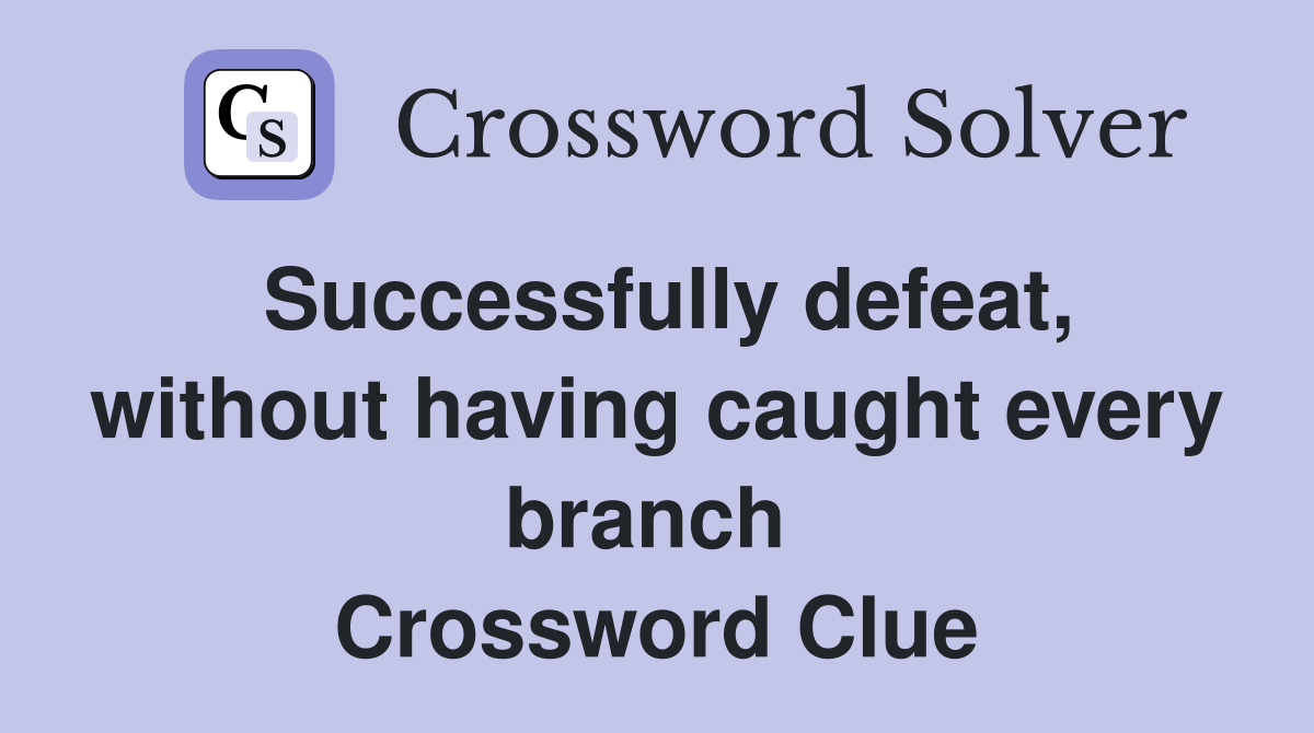 Successfully defeat, without having caught every branch  Crossword Clue