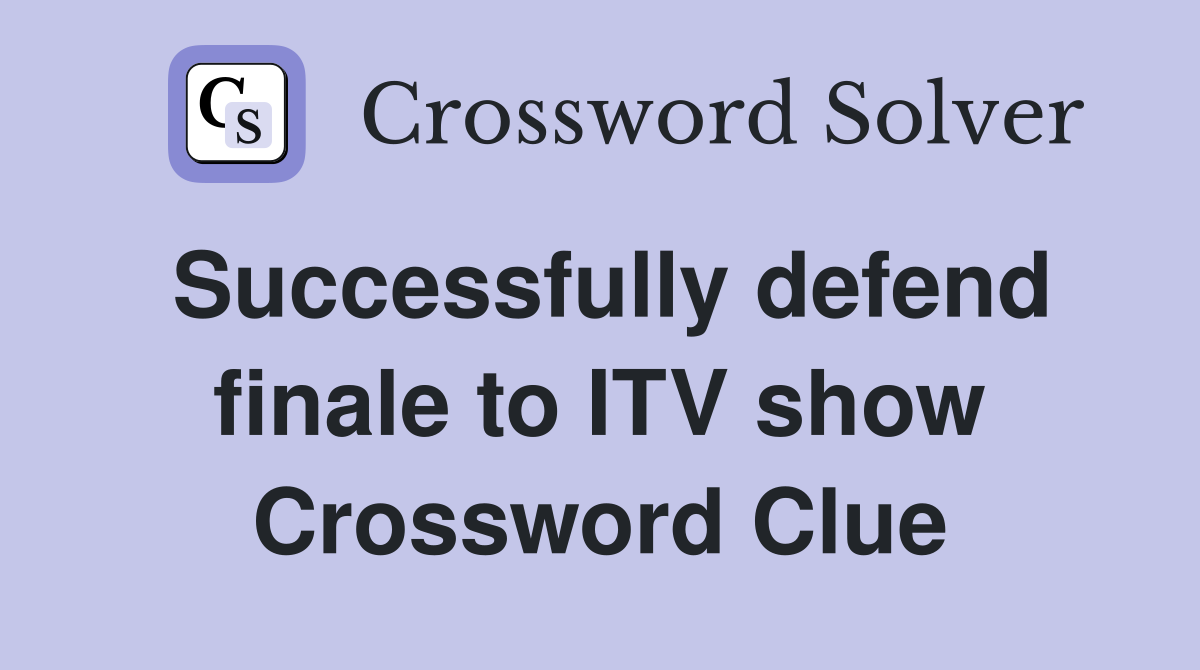 Successfully defend finale to ITV show Crossword Clue