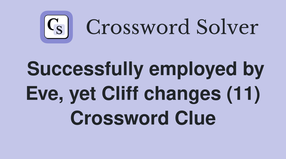 Successfully employed by Eve, yet Cliff changes (11) Crossword Clue