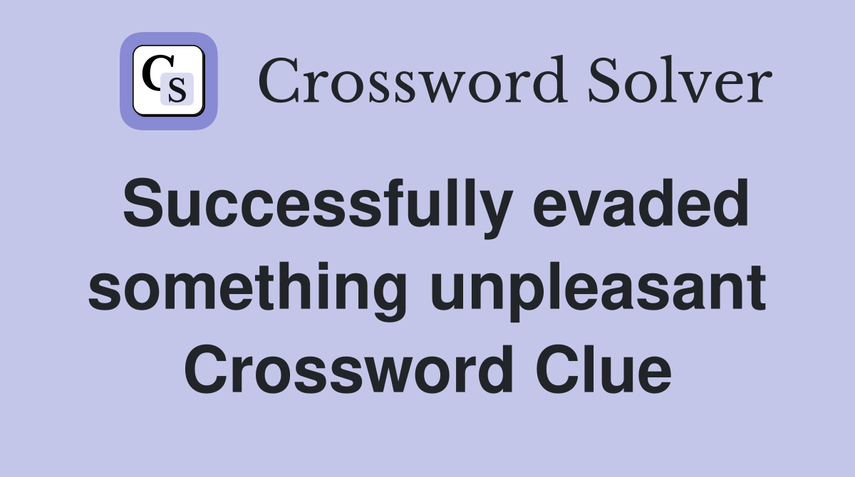 Successfully evaded something unpleasant Crossword Clue