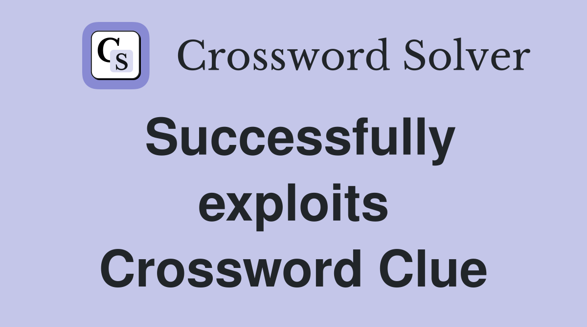 Successfully exploits Crossword Clue
