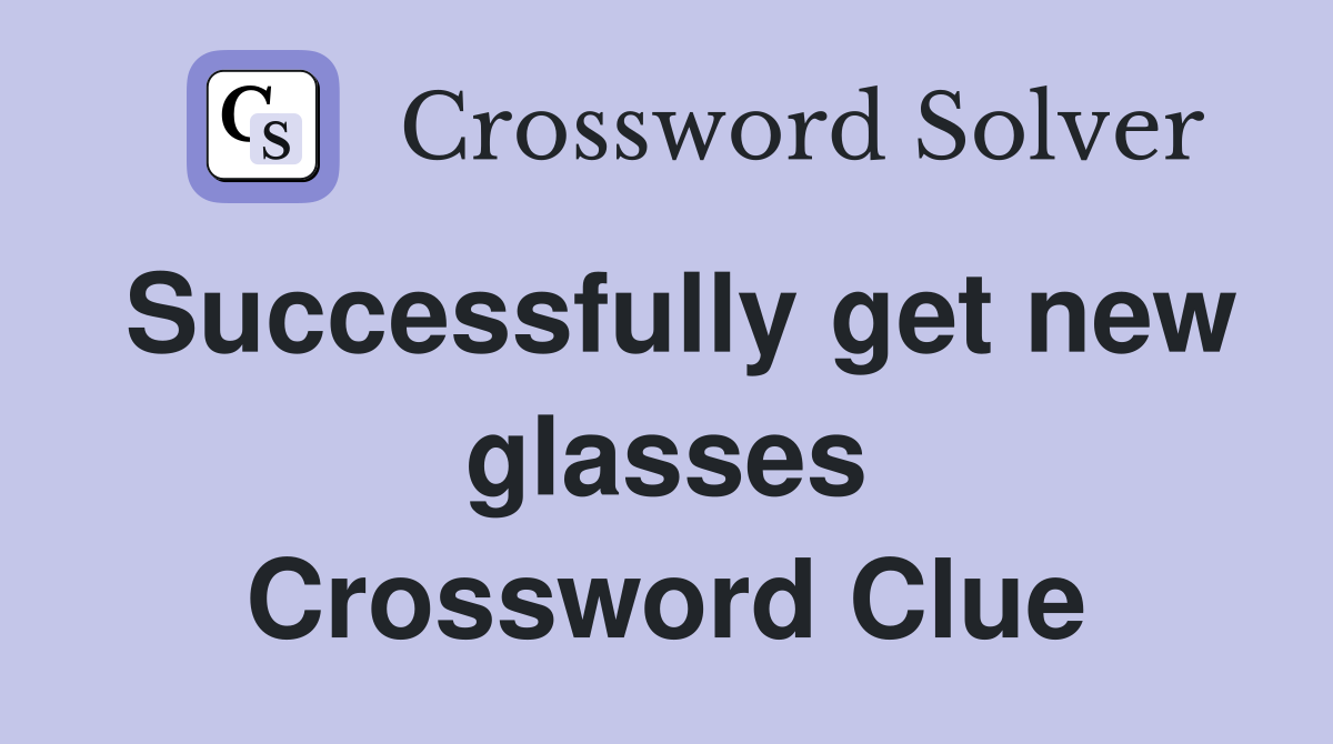 Successfully get new glasses Crossword Clue