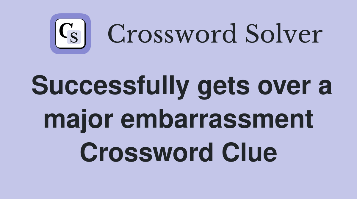 Successfully gets over a major embarrassment Crossword Clue