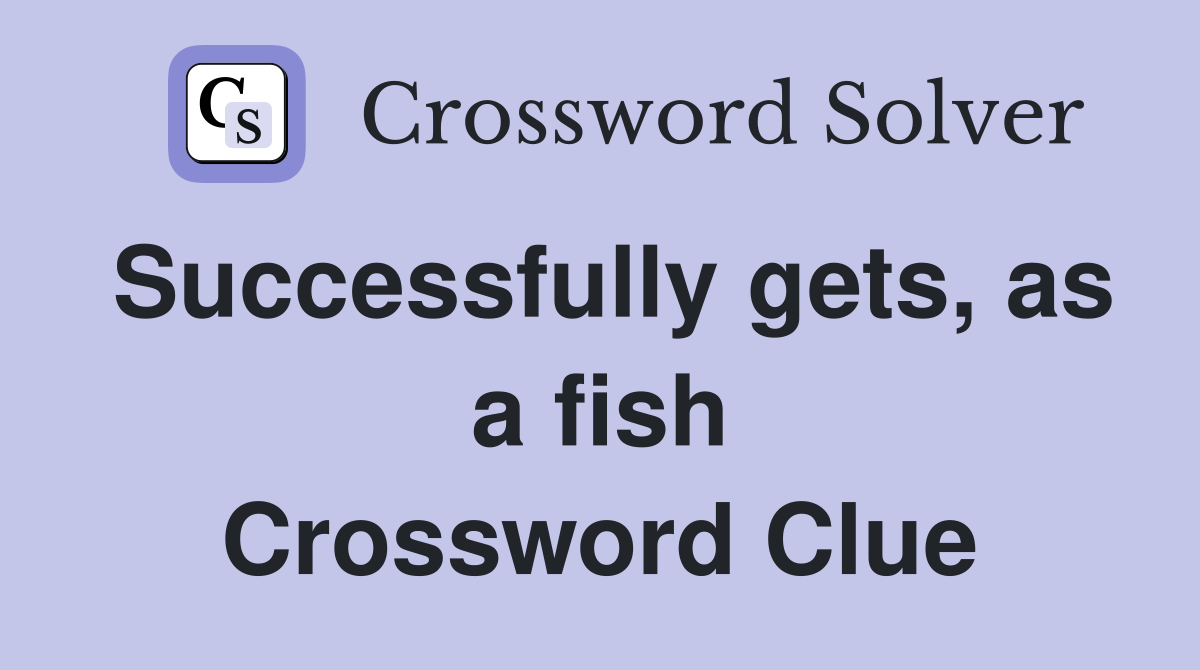 Successfully gets, as a fish Crossword Clue
