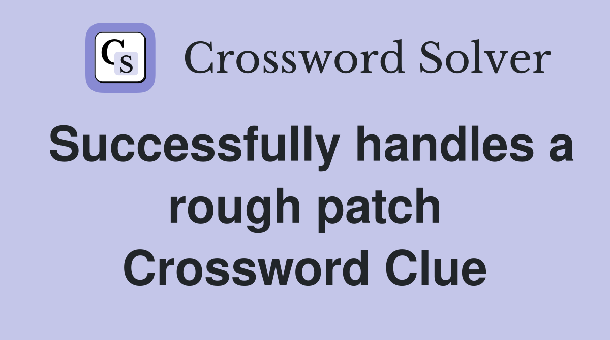 Successfully handles a rough patch Crossword Clue