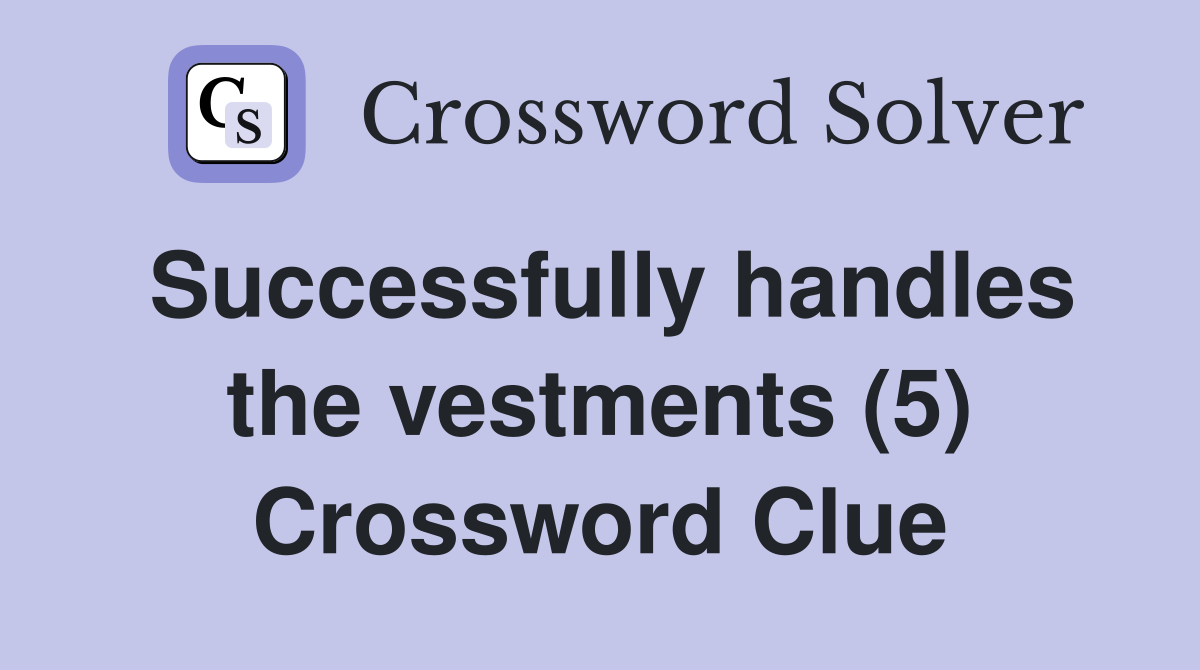 Successfully handles the vestments (5) Crossword Clue