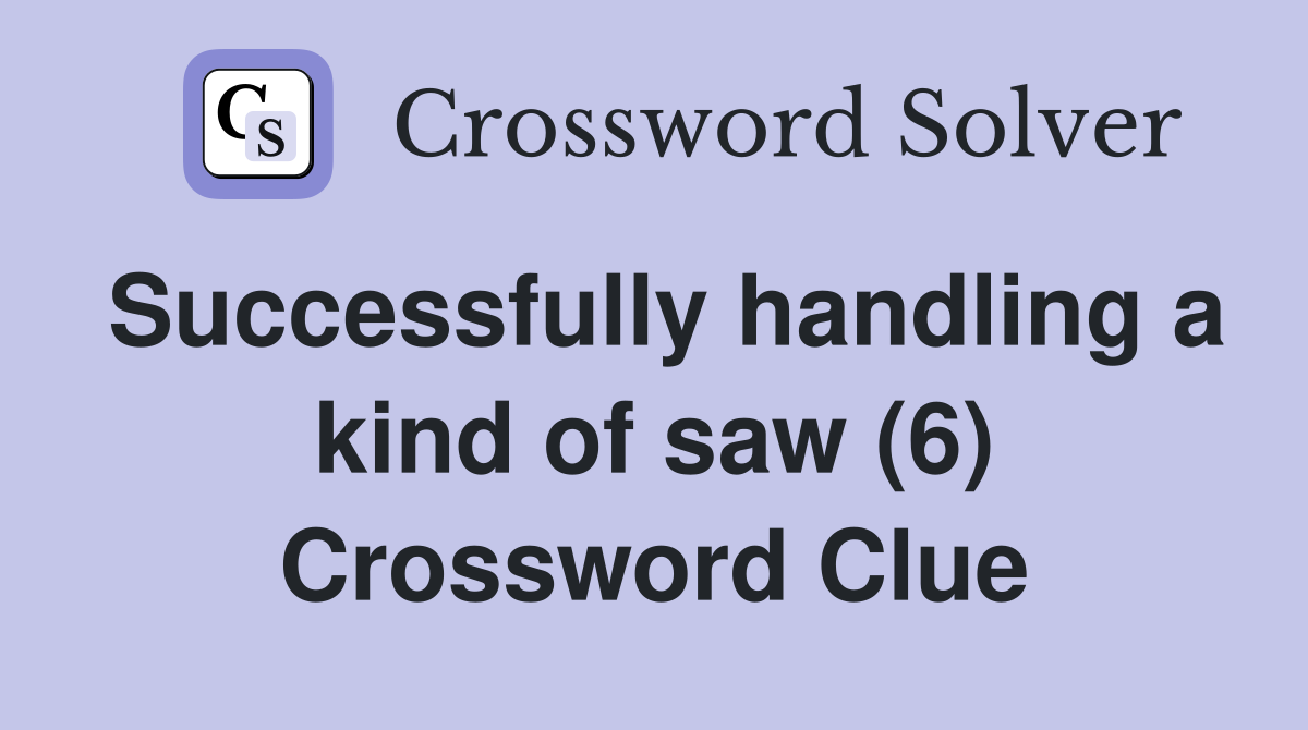 Successfully handling a kind of saw (6) Crossword Clue