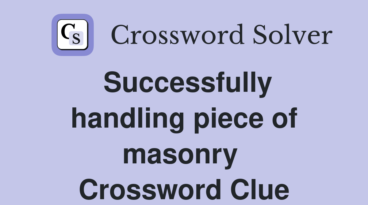 Successfully handling piece of masonry  Crossword Clue