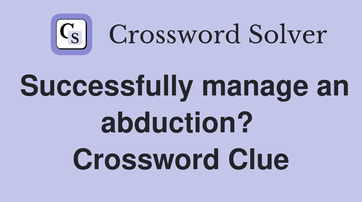 Successfully manage an abduction?  Crossword Clue