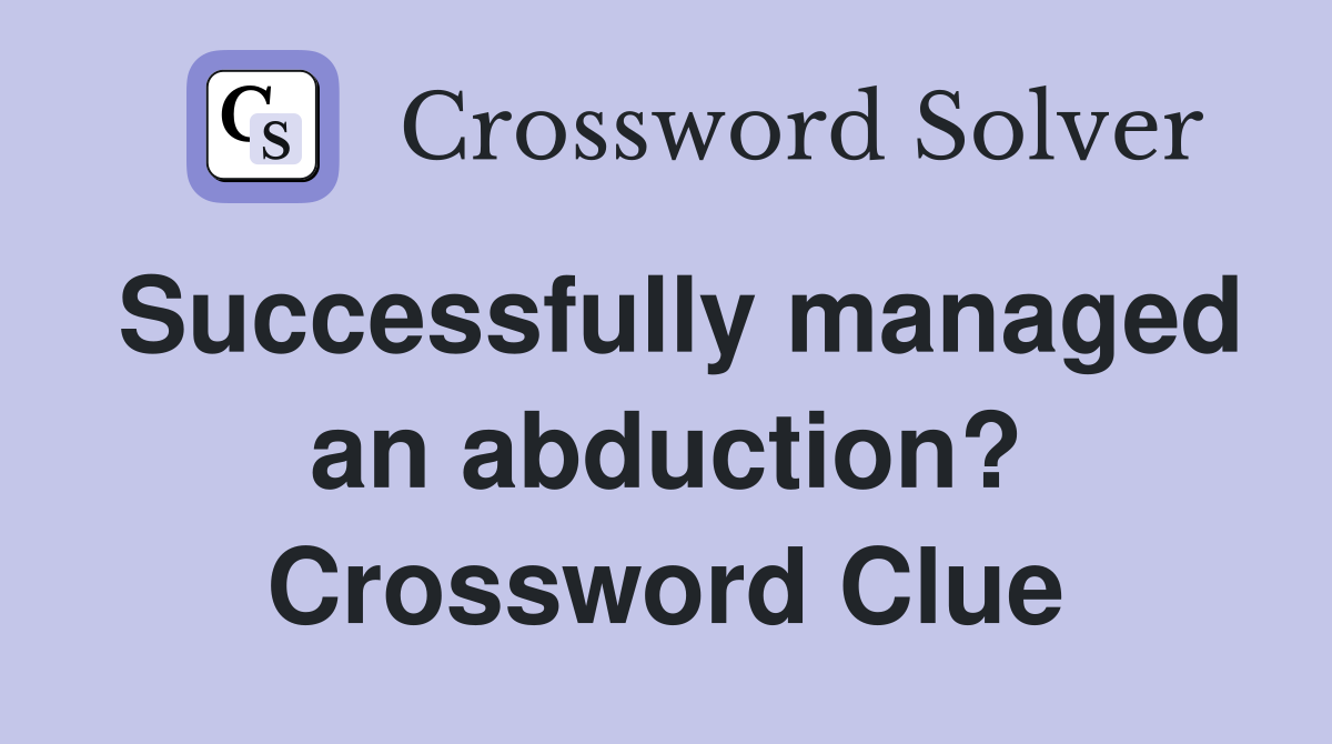Successfully managed an abduction? Crossword Clue