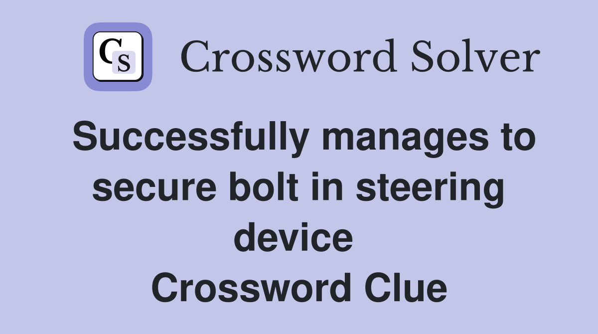 Successfully manages to secure bolt in steering device  Crossword Clue