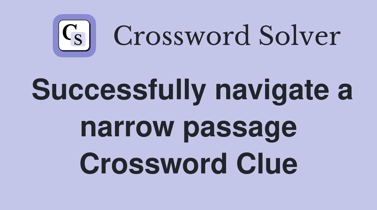Successfully navigate a narrow passage Crossword Clue
