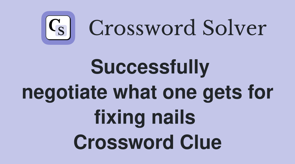 Successfully negotiate what one gets for fixing nails  Crossword Clue