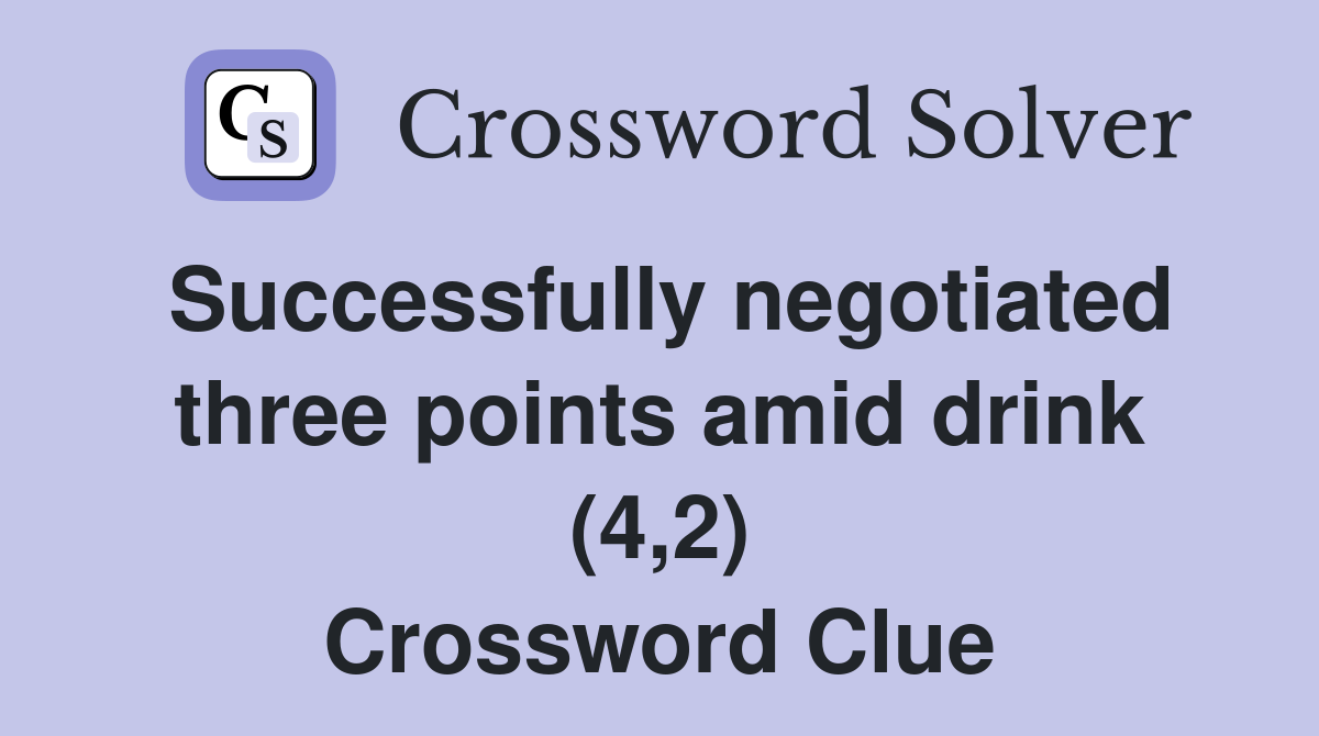 Successfully negotiated three points amid drink (4,2) Crossword Clue
