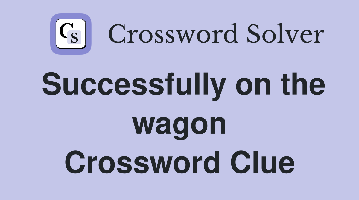 Successfully on the wagon Crossword Clue