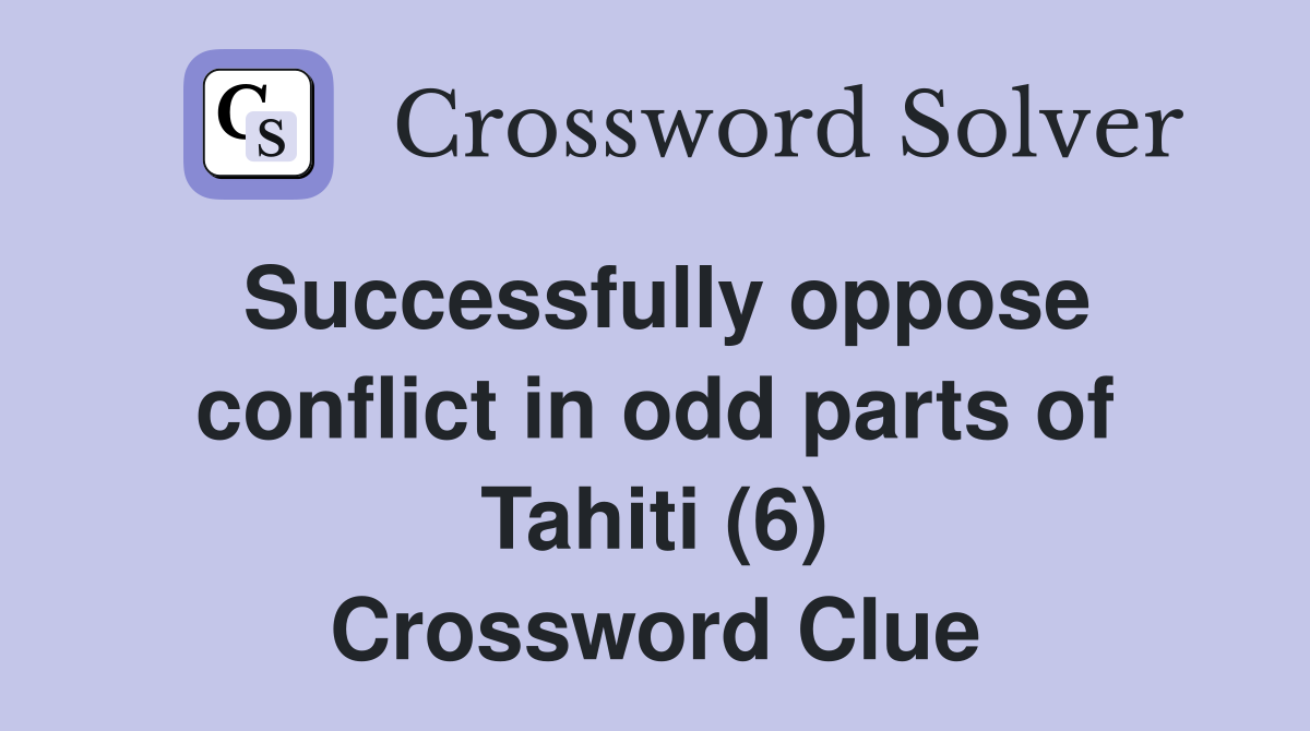 Successfully oppose conflict in odd parts of Tahiti (6) Crossword Clue