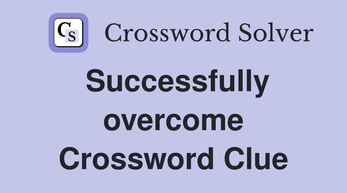Successfully overcome Crossword Clue