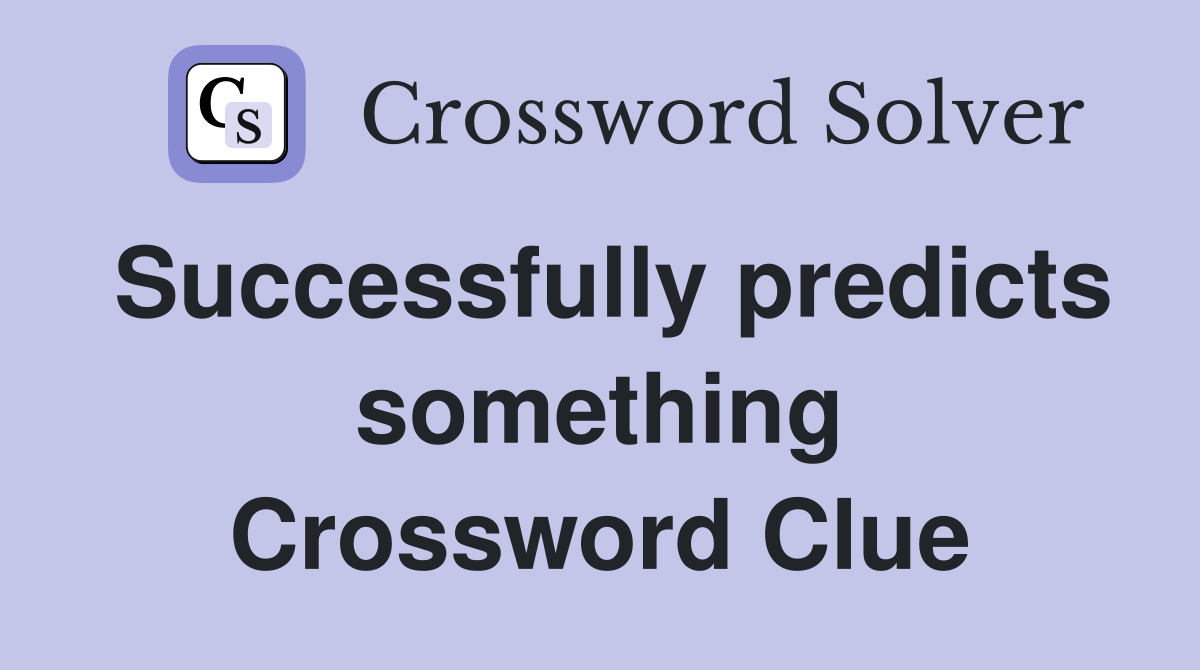 Successfully predicts something Crossword Clue