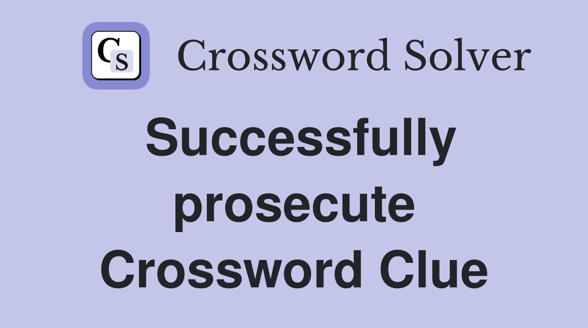 Successfully prosecute Crossword Clue