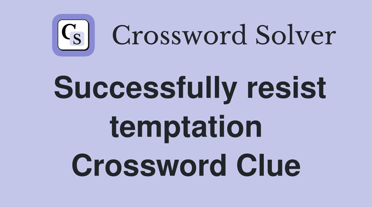 Successfully resist temptation Crossword Clue