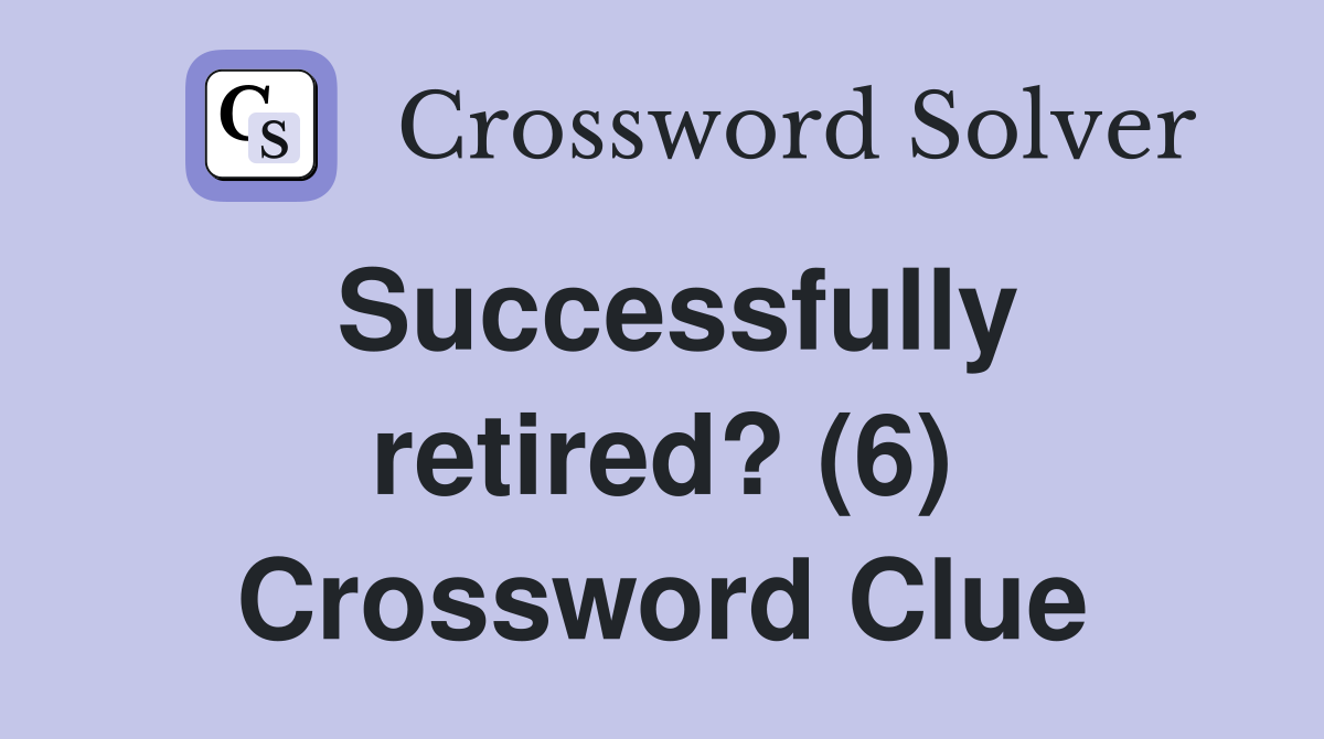 Successfully retired? (6) Crossword Clue